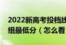 2022新高考投檔線是按學校最低分還是專業(yè)組最低分（怎么看）