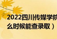 2022四川傳媒學(xué)院錄取時間及查詢?nèi)肟冢ㄊ裁磿r候能查錄?。?class=