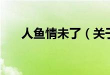 人魚情未了(關(guān)于人魚情未了的介紹)