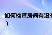 如何檢查房間有沒(méi)有攝像頭（如何檢查染色體）
