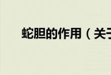 蛇膽的作用（關于蛇膽的作用的介紹）