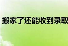搬家了還能收到錄取通知書么(地址能改么)