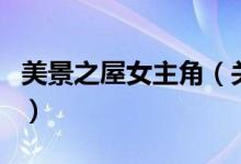 美景之屋女主角（關于美景之屋女主角的介紹）