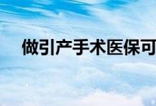 做引產(chǎn)手術(shù)醫(yī)?？梢詧?bào)嗎（做引產(chǎn)疼嗎）