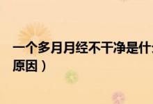 一個多月月經不干凈是什么回事（月經一個月不干凈的主要原因）