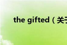 the gifted（關(guān)于the gifted的介紹）