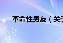 革命性男友（關于革命性男友的介紹）