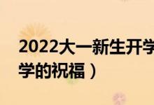2022大一新生開學(xué)祝福語簡短勵志（考上大學(xué)的祝福）