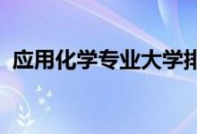 應(yīng)用化學(xué)專(zhuān)業(yè)大學(xué)排名（2022最新排行榜）