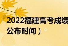 2022福建高考成績公布（2022福建高考成績公布時(shí)間）