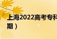 上海2022高考專科批錄取時(shí)間（錄取截止日期）