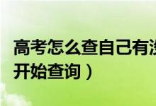 高考怎么查自己有沒有被學(xué)校錄?。ǘ嗑每梢蚤_始查詢）