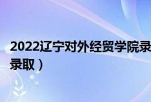 2022遼寧對(duì)外經(jīng)貿(mào)學(xué)院錄取時(shí)間及查詢?nèi)肟冢ㄊ裁磿r(shí)候能查錄?。?class=