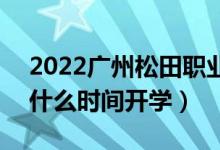 2022廣州松田職業(yè)學(xué)院暑假放假時(shí)間安排（什么時(shí)間開學(xué)）