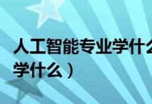人工智能專業(yè)學什么編程語言（人工智能專業(yè)學什么）