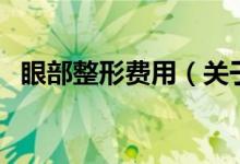 眼部整形費用（關于眼部整形費用的介紹）