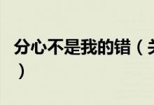 分心不是我的錯(關(guān)于分心不是我的錯的介紹)