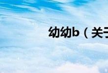 幼幼b（關于幼幼b的介紹）