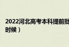 2022河北高考本科提前批A段征集志愿填報(bào)時間（具體什么時候）