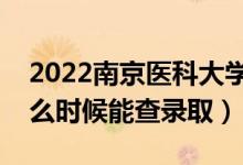 2022南京醫(yī)科大學(xué)錄取時(shí)間及查詢?nèi)肟冢ㄊ裁磿r(shí)候能查錄?。?class=