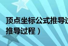 頂點(diǎn)坐標(biāo)公式推導(dǎo)過(guò)程視頻（頂點(diǎn)坐標(biāo)公式及推導(dǎo)過(guò)程）