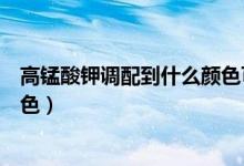 高錳酸鉀調(diào)配到什么顏色可以坐?。ǜ咤i酸鉀坐浴的最佳顏色）