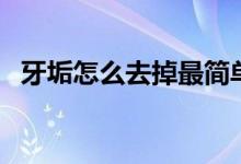 牙垢怎么去掉最簡單方法（牙垢怎么去掉）