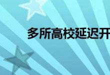 多所高校延遲開學（都有哪些院校）