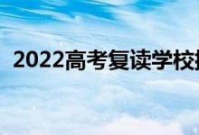 2022高考復讀學校排名（復讀學校有哪些）