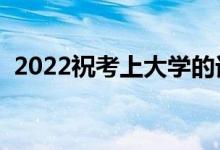 2022祝考上大學(xué)的話(huà)（最經(jīng)典的祝福文案）