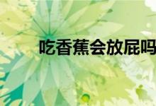 吃香蕉會(huì)放屁嗎(吃香蕉會(huì)發(fā)胖嗎)