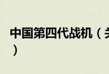 中國(guó)第四代戰(zhàn)機(jī)（關(guān)于中國(guó)第四代戰(zhàn)機(jī)的介紹）