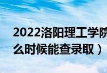 2022洛陽理工學院錄取時間及查詢入口（什么時候能查錄?。?class=