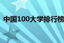 中國(guó)100大學(xué)排行榜(最好大學(xué)排名前100)