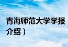 青海師范大學(xué)學(xué)報(bào)（關(guān)于青海師范大學(xué)學(xué)報(bào)的介紹）