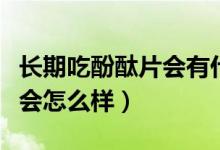 長期吃酚酞片會有什么副作用（長期吃酚酞片會怎么樣）