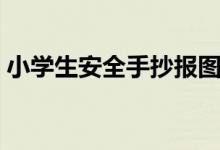 小學(xué)生安全手抄報(bào)圖片（小學(xué)生安全手抄報(bào)）
