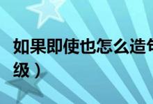如果即使也怎么造句二年級(jí)（如果就造句二年級(jí)）