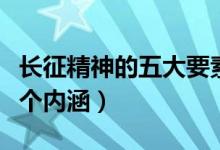 長征精神的五大要素時代價值（長征精神的五個內(nèi)涵）