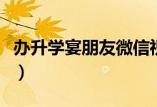 辦升學(xué)宴朋友微信祝福語(yǔ)（金榜提名祝福的話）