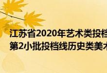 江蘇省2020年藝術(shù)類(lèi)投檔線(xiàn)（江蘇2022藝術(shù)類(lèi)本科提前批第2小批投檔線(xiàn)歷史類(lèi)美術(shù)）