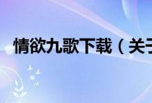 情欲九歌下載（關于情欲九歌下載的介紹）