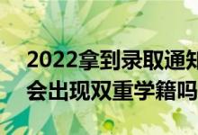 2022拿到錄取通知書后不去會有什么影響（會出現(xiàn)雙重學籍嗎）
