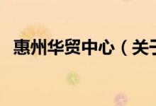 惠州華貿(mào)中心(關(guān)于惠州華貿(mào)中心的介紹)