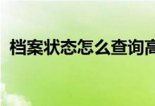 檔案狀態(tài)怎么查詢(xún)高考2022（方法是什么）