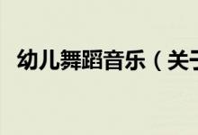 幼兒舞蹈音樂(lè)（關(guān)于幼兒舞蹈音樂(lè)的介紹）