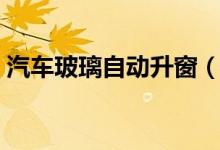 汽車玻璃自動升窗（汽車玻璃自動升降設置）
