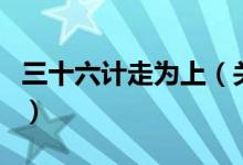 三十六計走為上（關于三十六計走為上的介紹）