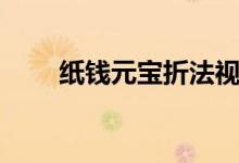 紙錢(qián)元寶折法視頻（紙錢(qián)元寶折法）