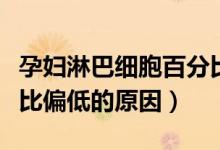 孕婦淋巴細胞百分比偏低（孕婦淋巴細胞百分比偏低的原因）